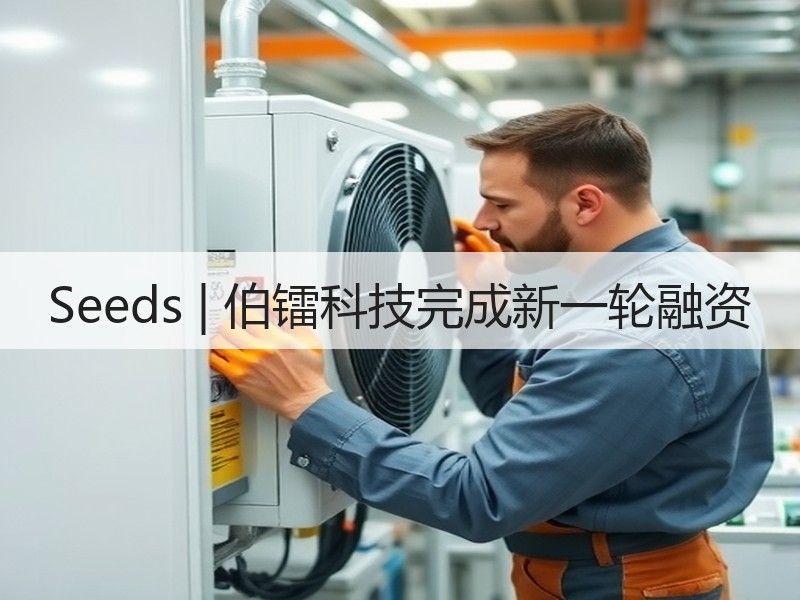 Seeds | 伯镭科技完成新一轮融资 Seeds | 伯镭科技完成新一轮融资
