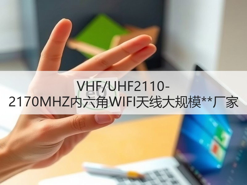 VHF/UHF2110-2170MHZ内六角WIFI天线大规模**厂家