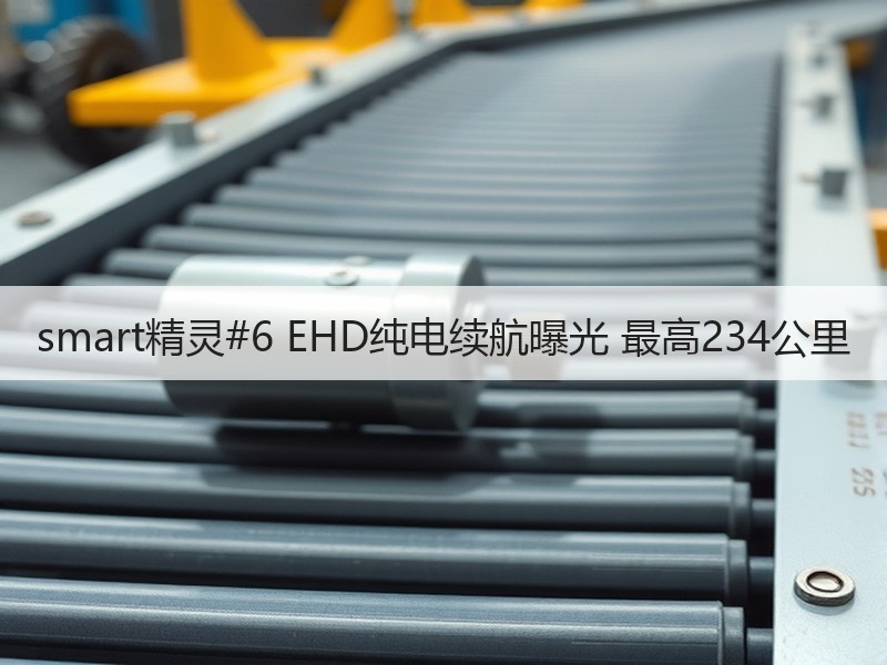smart精灵#6 EHD纯电续航曝光 最高234公里 smart精灵#6 EHD纯电续航曝光 最高234公里