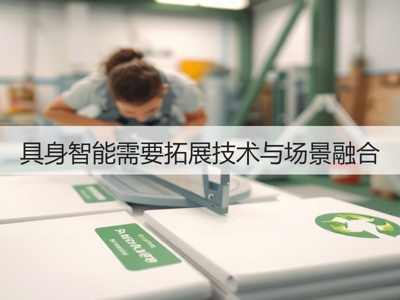 具身智能需要拓展技术与场景融合