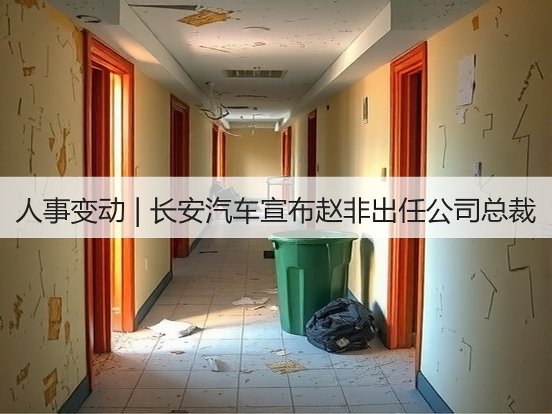 人事变动 | 长安汽车宣布赵非出任公司总裁