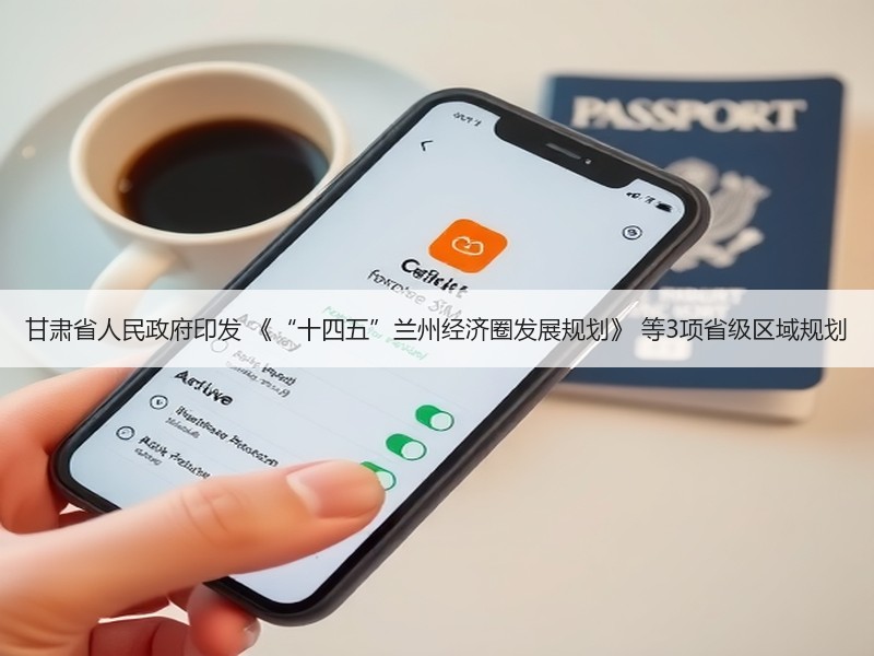 甘肃省人民政府印发 《“十四五”兰州经济圈发展规划》 等3项省级区域规划 甘肃省人民政府印发 《“十四五”兰州经济圈发展规划》 等3项省级区域规划