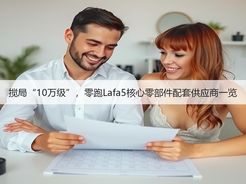搅局“10万级”，零跑Lafa5核心零部件配套供应商一览