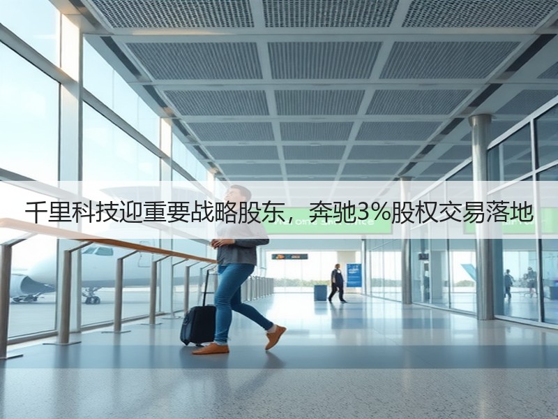 千里科技迎重要战略股东，奔驰3%股权交易落地