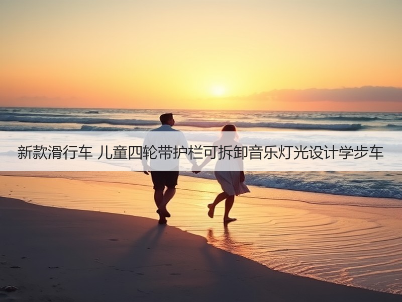 新款滑行车 儿童四轮带护栏可拆卸音乐灯光设计学步车