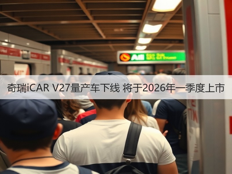 奇瑞iCAR V27量产车下线 将于2026年一季度上市