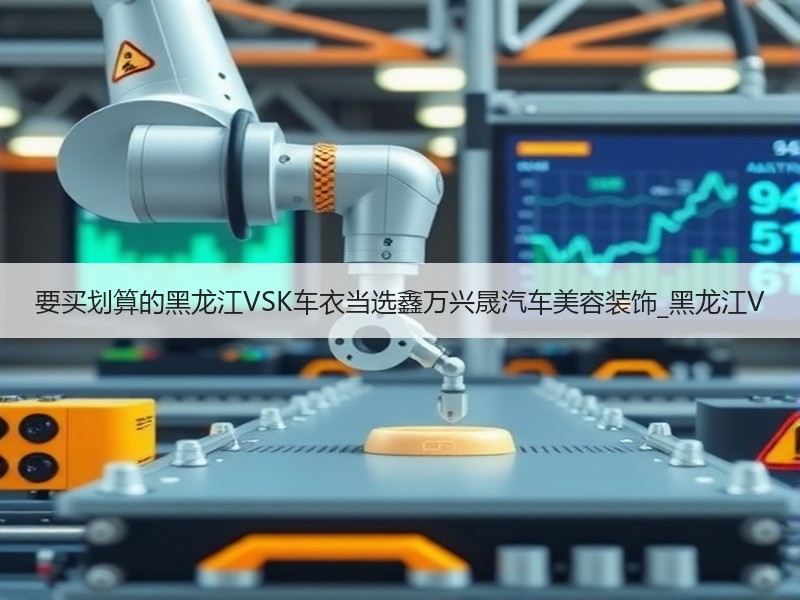 要买划算的黑龙江VSK车衣当选鑫万兴晟汽车美容装饰_黑龙江V