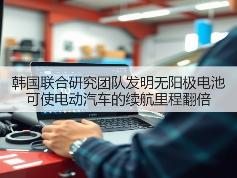 韩国联合研究团队发明无阳极电池 可使电动汽车的续航里程翻倍