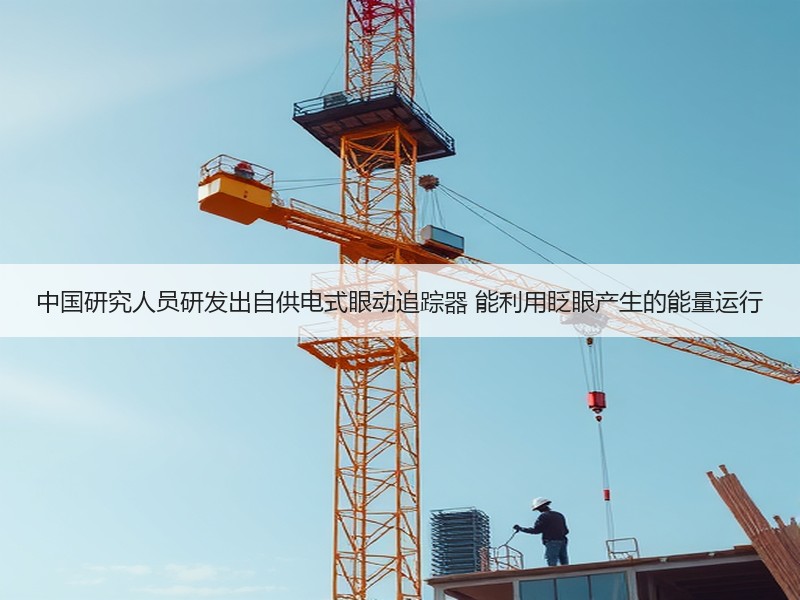 中国研究人员研发出自供电式眼动追踪器 能利用眨眼产生的能量运行