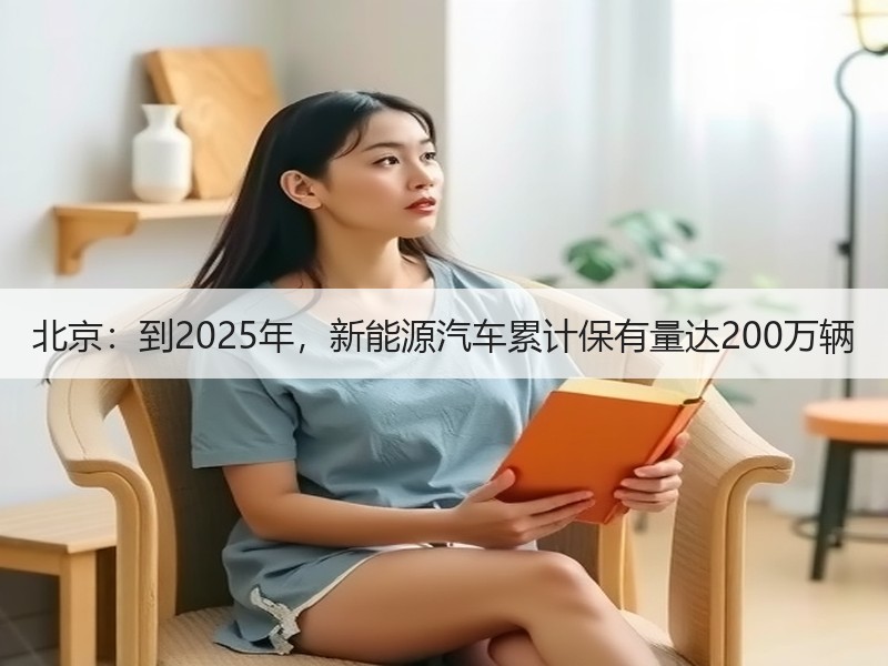 北京:到2025年,新能源汽车累计保有量达200万辆 北京:到2025年,新能源汽车累计保有量达200万辆