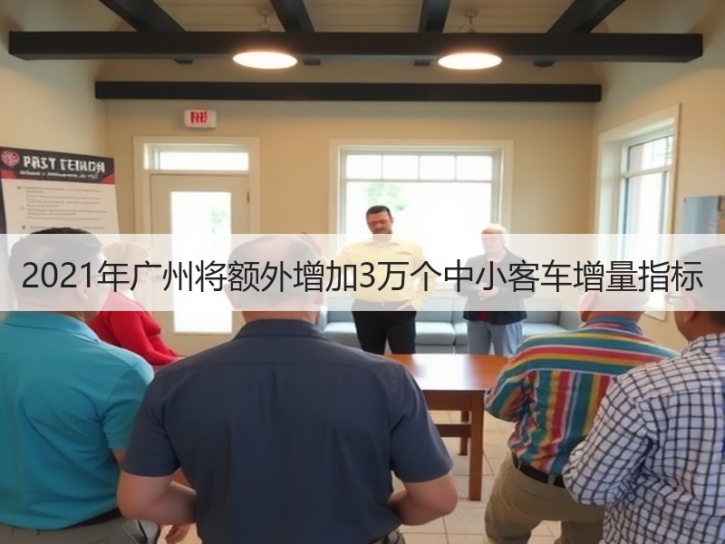 2021年广州将额外增加3万个中小客车增量指标 2021年广州将额外增加3万个中小客车增量指标